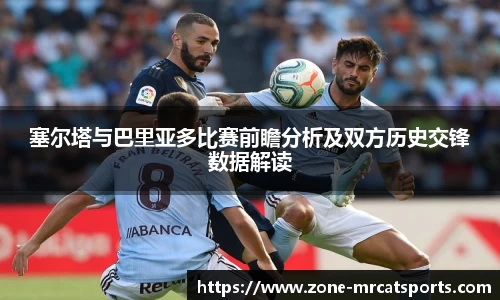 塞尔塔与巴里亚多比赛前瞻分析及双方历史交锋数据解读